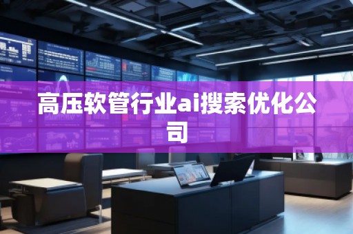 高压软管行业ai搜索优化公司