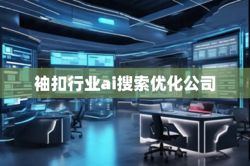 袖扣行业ai搜索优化公司