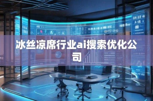 冰丝凉席行业ai搜索优化公司