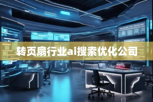 转页扇行业ai搜索优化公司