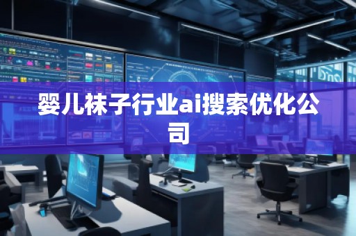 婴儿袜子行业ai搜索优化公司