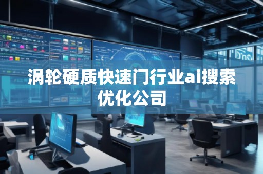 涡轮硬质快速门行业ai搜索优化公司