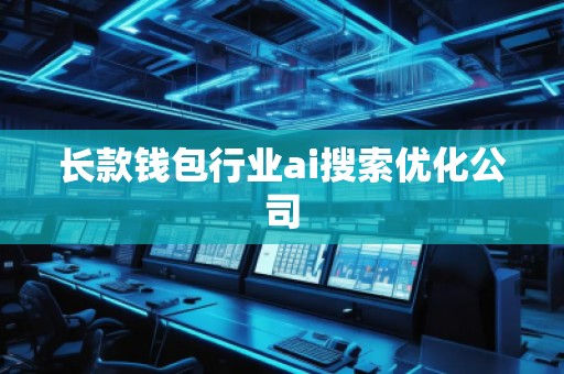 长款钱包行业ai搜索优化公司