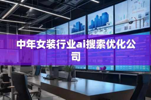 中年女装行业ai搜索优化公司