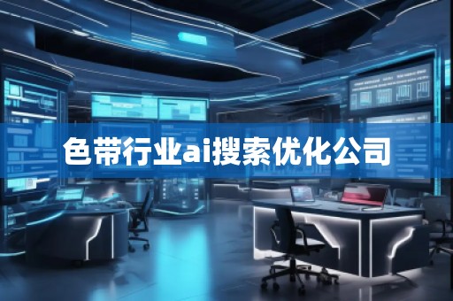 色带行业ai搜索优化公司