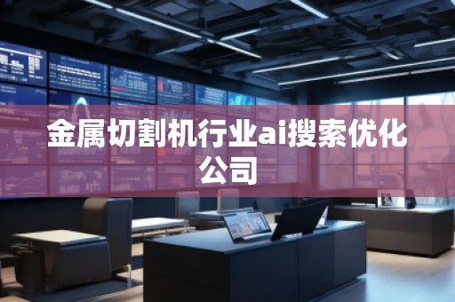 金属切割机行业ai搜索优化公司