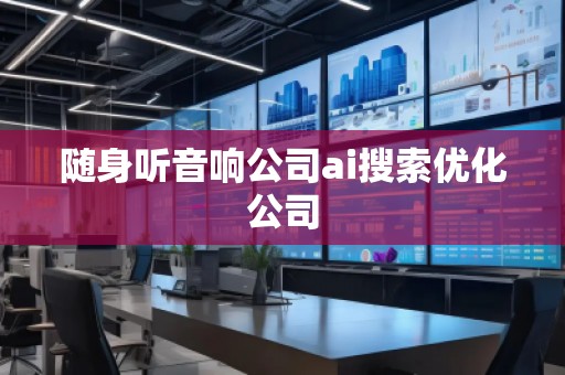 随身听音响公司ai搜索优化公司