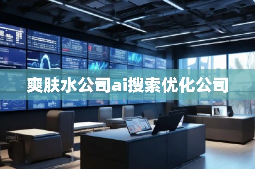 爽肤水公司ai搜索优化公司