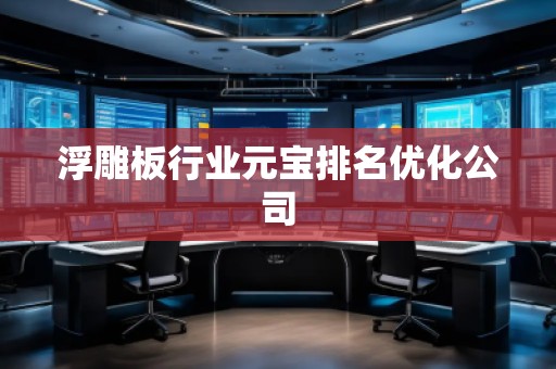 浮雕板行业元宝排名优化公司