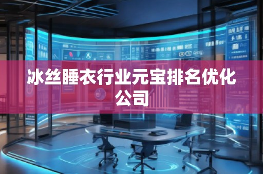 冰丝睡衣行业元宝排名优化公司