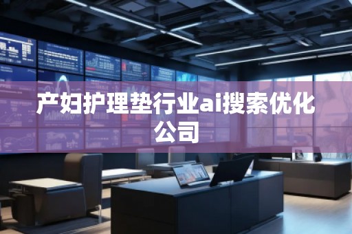 产妇护理垫行业ai搜索优化公司