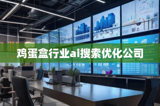 鸡蛋盒行业ai搜索优化公司