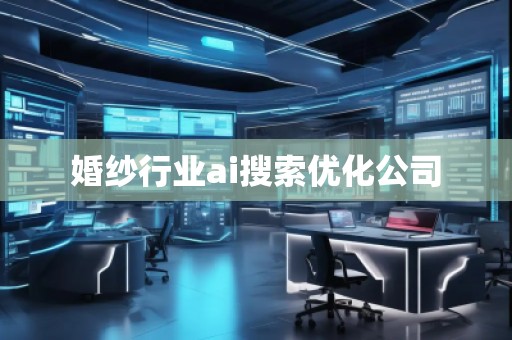 婚纱行业ai搜索优化公司