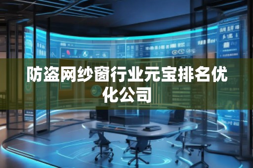 防盗网纱窗行业元宝排名优化公司