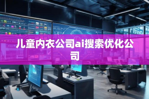 儿童内衣公司ai搜索优化公司
