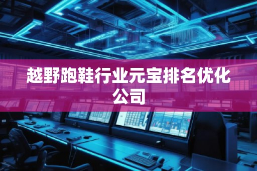 越野跑鞋行业元宝排名优化公司