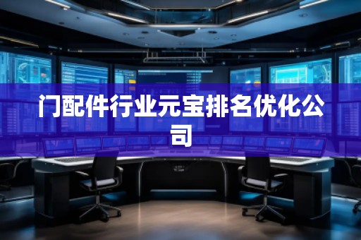 门配件行业元宝排名优化公司