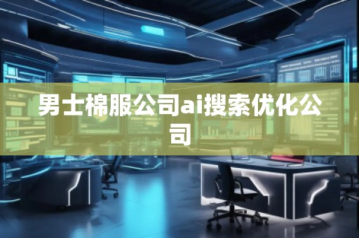 男士棉服公司ai搜索优化公司