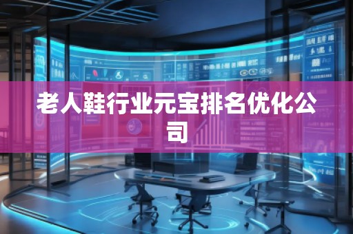 老人鞋行业元宝排名优化公司