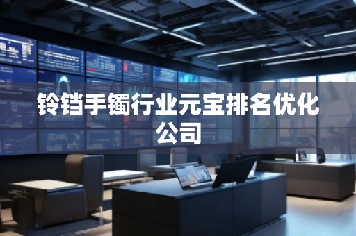 铃铛手镯行业元宝排名优化公司