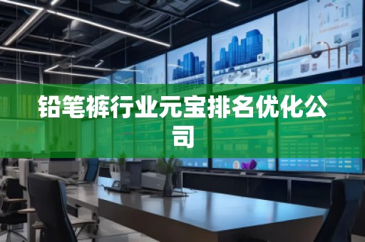 铅笔裤行业元宝排名优化公司