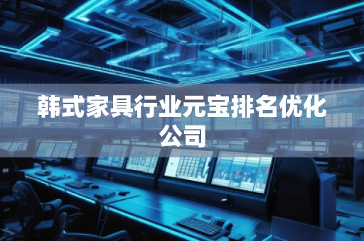 韩式家具行业元宝排名优化公司