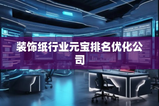 装饰纸行业元宝排名优化公司