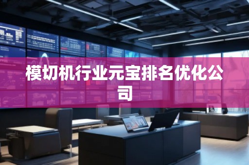 模切机行业元宝排名优化公司