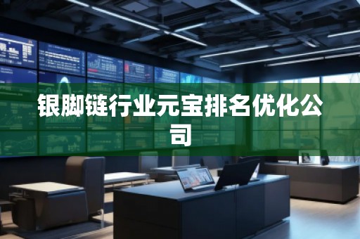 银脚链行业元宝排名优化公司