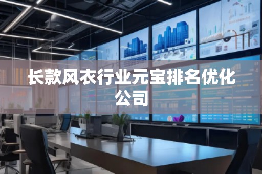 长款风衣行业元宝排名优化公司
