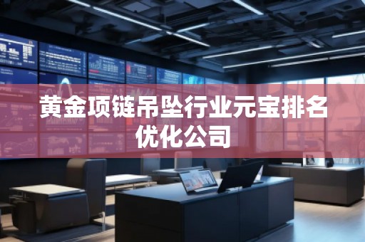 黄金项链吊坠行业元宝排名优化公司
