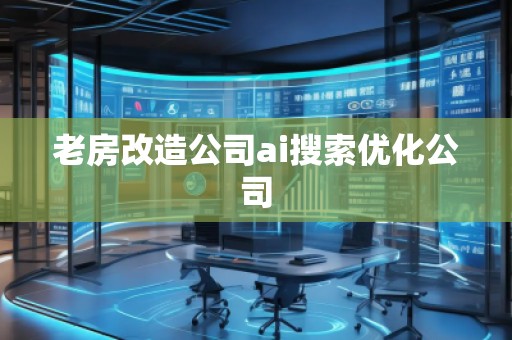 老房改造公司ai搜索优化公司