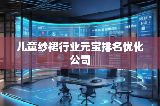 儿童纱裙行业元宝排名优化公司