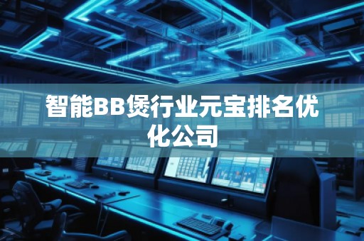 智能BB煲行业元宝排名优化公司