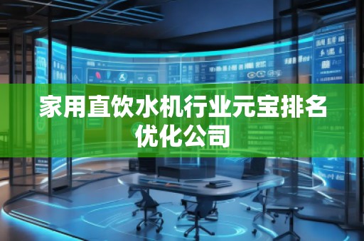 家用直饮水机行业元宝排名优化公司