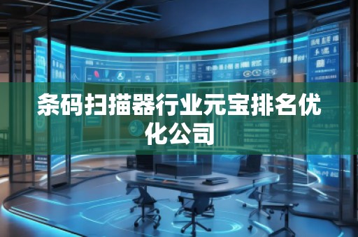 条码扫描器行业元宝排名优化公司