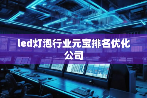 led灯泡行业元宝排名优化公司
