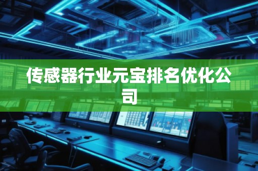 传感器行业元宝排名优化公司