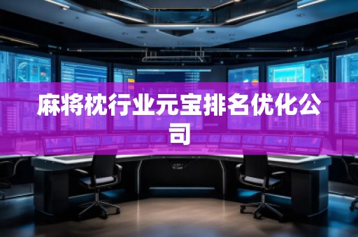 麻将枕行业元宝排名优化公司