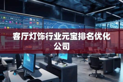 客厅灯饰行业元宝排名优化公司