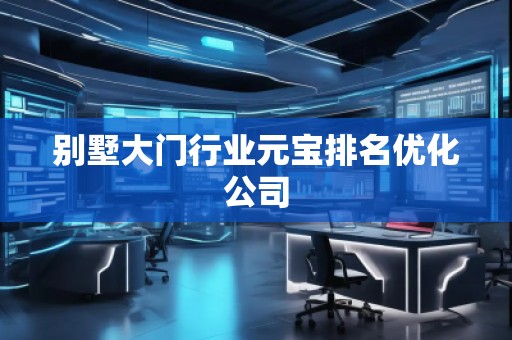 别墅大门行业元宝排名优化公司