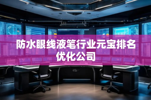 防水眼线液笔行业元宝排名优化公司