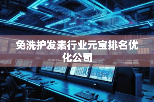 免洗护发素行业元宝排名优化公司