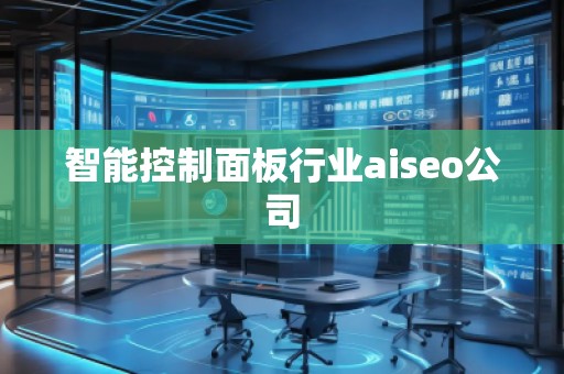 智能控制面板行业aiseo公司
