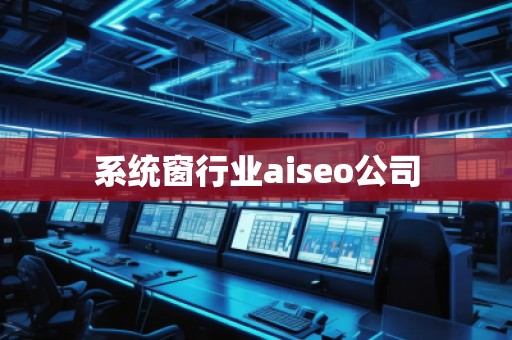 系统窗行业aiseo公司