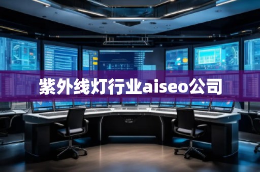 紫外线灯行业aiseo公司