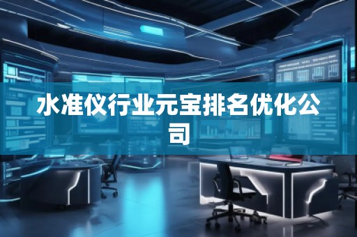 水准仪行业元宝排名优化公司