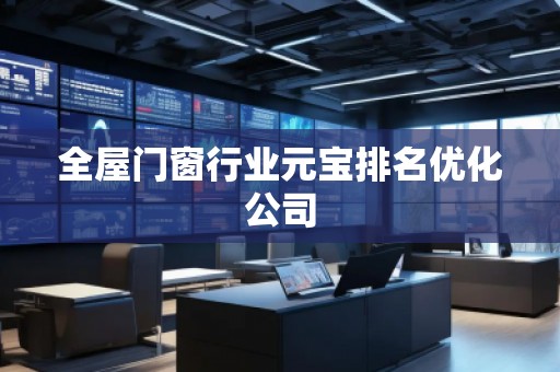 全屋门窗行业元宝排名优化公司