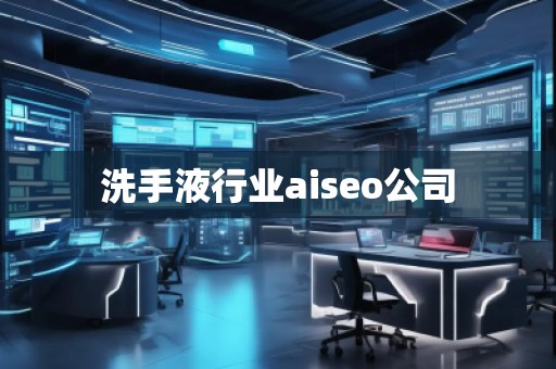 洗手液行业aiseo公司