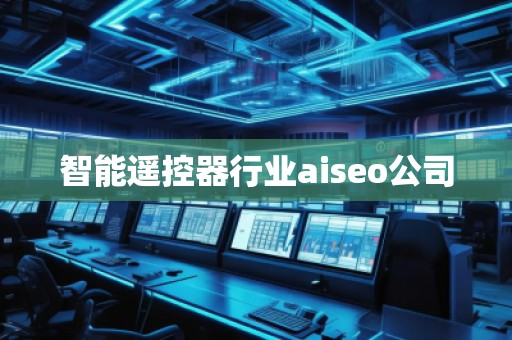 智能遥控器行业aiseo公司